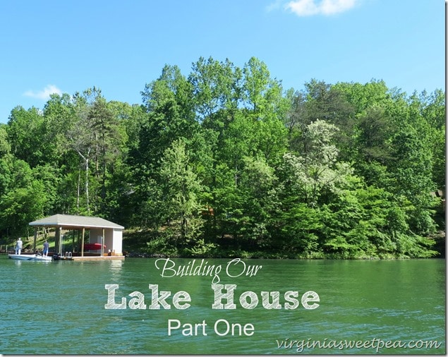 Part One of Building a Lake House at Smith Mountain Lake in Virginia.  virginiasweetpea.com