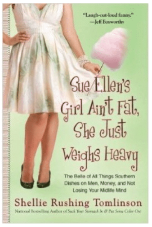 Sue Ellen's Girl Ain't Fat She Just Weighs Heavy by Shelley Rushing Tomlinson