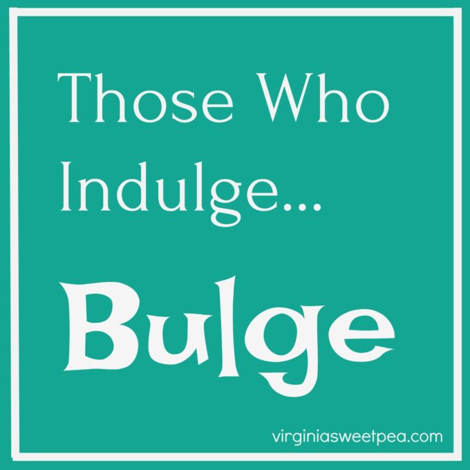 Those Who Indulge...Bulge